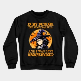 Witch In My Defense The Moon Was Full And I Was Left Unsupervised Crewneck Sweatshirt